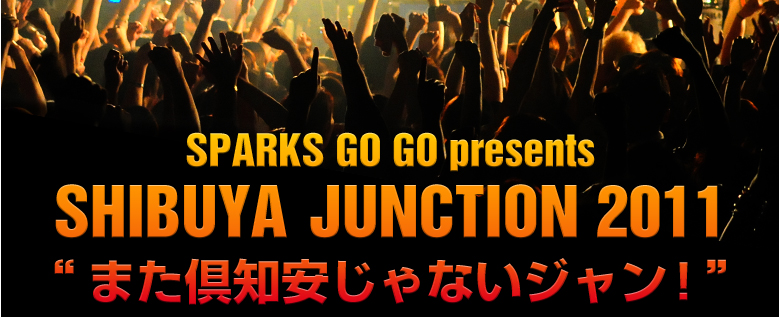 SPARKS GO GO presents SHIBUYA　JUNKTION 2011 ”また倶知安じゃないジャン！”